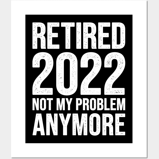 Retired 2022 Not My Problem Anymore Wall Art by EasyTeezy